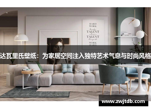 达瓦里氏壁纸：为家居空间注入独特艺术气息与时尚风格